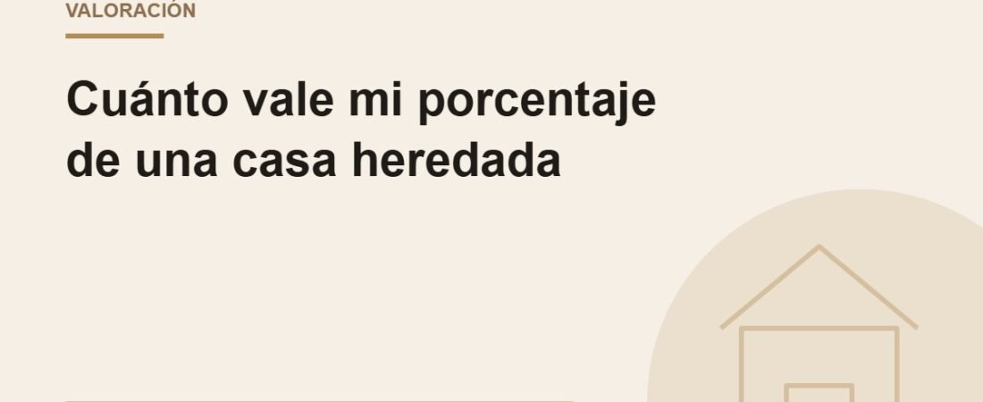 ¿Cuánto vale mi porcentaje de una casa heredada?